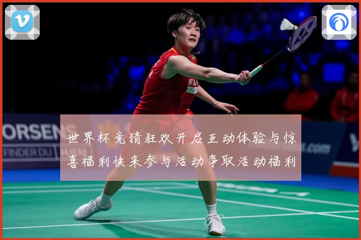 世界杯竞猜狂欢开启互动体验与惊喜福利快来参与活动争取活动福利数据研判