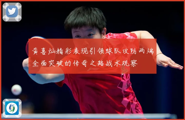 黄喜灿精彩表现引领球队攻防两端全面突破的传奇之路战术观察
