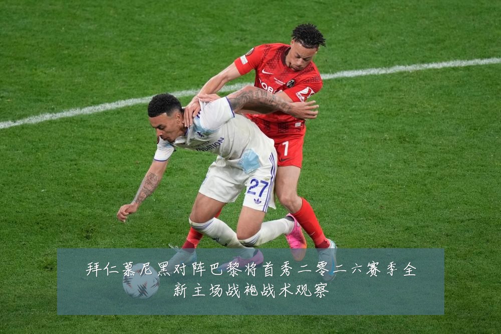 拜仁慕尼黑对阵巴黎将首秀二零二六赛季全新主场战袍战术观察